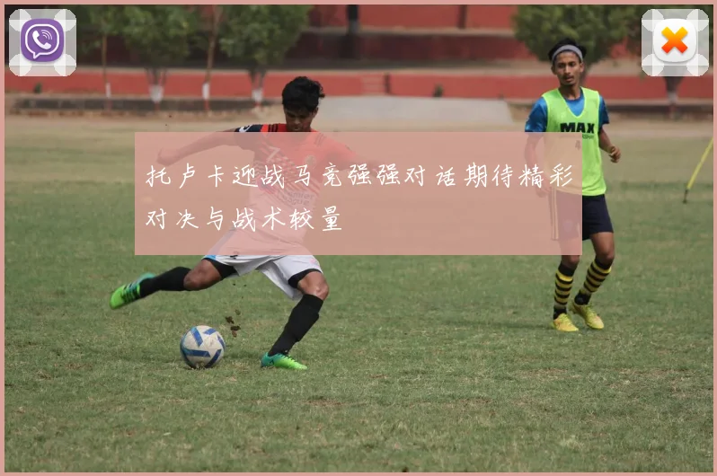 托卢卡迎战马竞强强对话期待精彩对决与战术较量