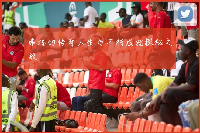 弗格的传奇人生与不朽成就探秘之旅