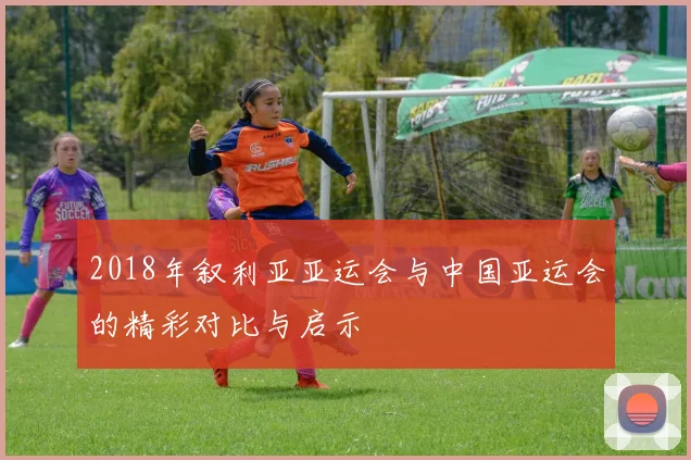 2018年叙利亚亚运会与中国亚运会的精彩对比与启示